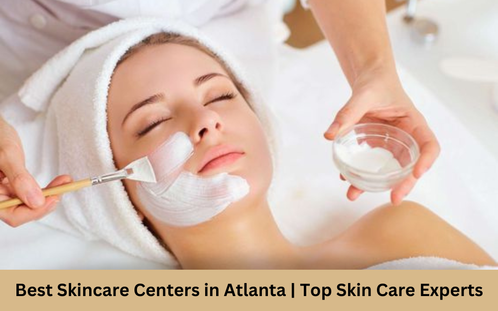 Best Skincare Centers in Atlanta | Top Skin Care Experts