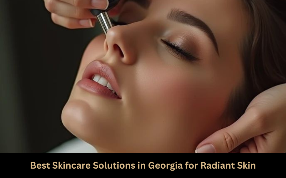 Best Skincare Solutions in Georgia for Radiant Skin